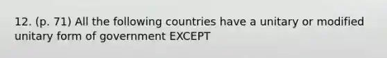 12. (p. 71) All the following countries have a unitary or modified unitary form of government EXCEPT