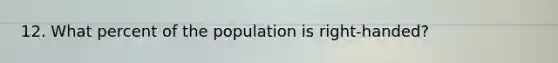 12. What percent of the population is right-handed?