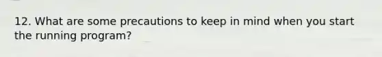 12. What are some precautions to keep in mind when you start the running program?