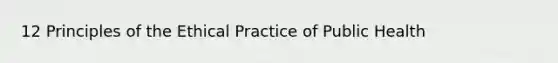 12 Principles of the Ethical Practice of Public Health