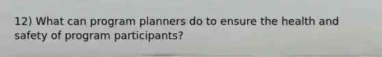 12) What can program planners do to ensure the health and safety of program participants?