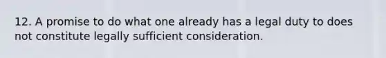 12. A promise to do what one already has a legal duty to does not constitute legally sufficient consideration.