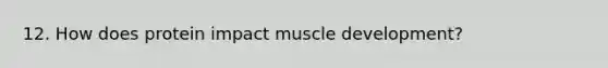 12. How does protein impact muscle development?