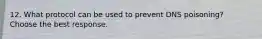 12. What protocol can be used to prevent DNS poisoning? Choose the best response.