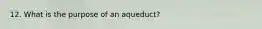 12. What is the purpose of an aqueduct?