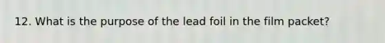 12. What is the purpose of the lead foil in the film packet?