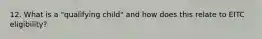 12. What is a "qualifying child" and how does this relate to EITC eligibility?