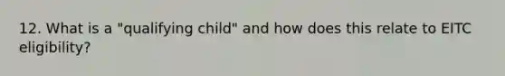 12. What is a "qualifying child" and how does this relate to EITC eligibility?