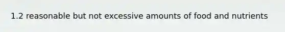 1.2 reasonable but not excessive amounts of food and nutrients