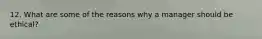 12. What are some of the reasons why a manager should be ethical?