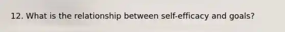12. What is the relationship between self-efficacy and goals?