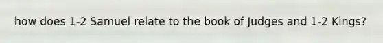 how does 1-2 Samuel relate to the book of Judges and 1-2 Kings?