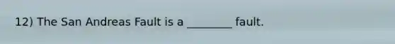 12) The San Andreas Fault is a ________ fault.