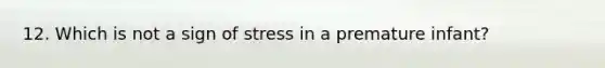 12. Which is not a sign of stress in a premature infant?