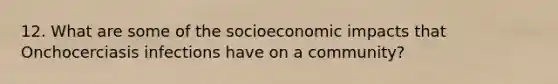 12. What are some of the socioeconomic impacts that Onchocerciasis infections have on a community?