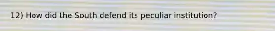 12) How did the South defend its peculiar institution?