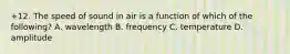 +12. The speed of sound in air is a function of which of the following? A. wavelength B. frequency C. temperature D. amplitude