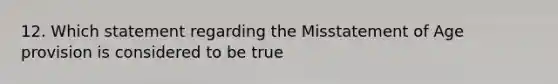 12. Which statement regarding the Misstatement of Age provision is considered to be true