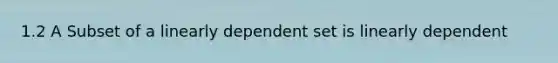 1.2 A Subset of a linearly dependent set is linearly dependent