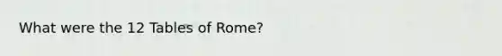 What were the 12 Tables of Rome?