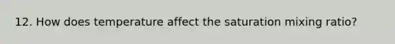 12. How does temperature affect the saturation mixing ratio?