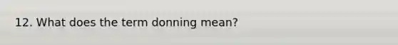 12. What does the term donning mean?