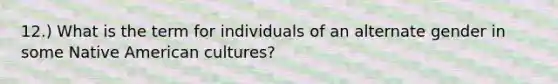 12.) What is the term for individuals of an alternate gender in some Native American cultures?