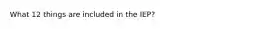 What 12 things are included in the IEP?