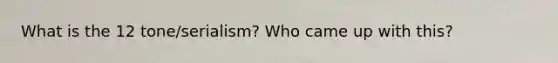 What is the 12 tone/serialism? Who came up with this?