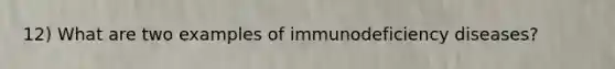 12) What are two examples of immunodeficiency diseases?