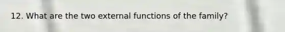 12. What are the two external functions of the family?