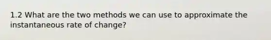 1.2 What are the two methods we can use to approximate the instantaneous rate of change?