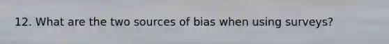 12. What are the two sources of bias when using surveys?