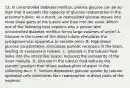 12. In uncontrolled diabetes mellitus, plasma glucose can be so high that it exceeds the capacity of glucose reabsorption in the proximal tubule. As a result, un-reabsorbed glucose moves into more distal parts of the tubule and then into the urine. Which one of the following best explains why a person with uncontrolled diabetes mellitus forms large volumes of urine? A. Glucose in the lumen of the distal tubule stimulates the juxtaglomerular apparatus to secrete renin. B. High blood glucose concentration stimulates osmotic receptors in the brain, leading to vasopressin release. C. Glucose in the tubular fluid leaks into the interstitial space, reducing the osmolarity of the inner medulla. D. Glucose in the tubular fluid reduces the osmotic gradient that drives reabsorption of water in the collecting duct. E. Sodium-dependent glucose uptake by tubular epithelial cells diminishes Na+ reabsorption in distal parts of the nephron