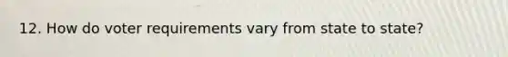 12. How do voter requirements vary from state to state?