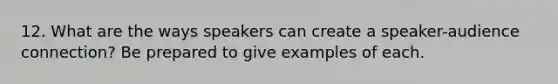 12. What are the ways speakers can create a speaker-audience connection? Be prepared to give examples of each.