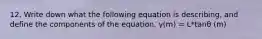 12. Write down what the following equation is describing, and define the components of the equation. y(m) = L*tanθ (m)