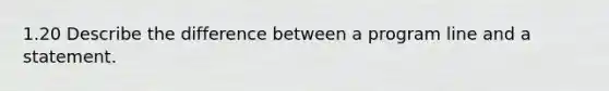 1.20 Describe the difference between a program line and a statement.