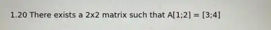 1.20 There exists a 2x2 matrix such that A[1;2] = [3;4]