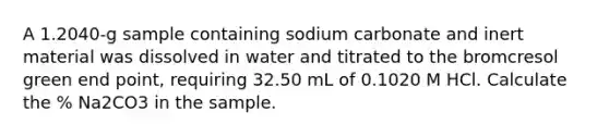 A 1.2040-g sample containing sodium carbonate and inert material was dissolved in water and titrated to the bromcresol green end point, requiring 32.50 mL of 0.1020 M HCl. Calculate the % Na2CO3 in the sample.