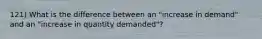 121) What is the difference between an "increase in demand" and an "increase in quantity demanded"?