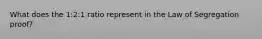 What does the 1:2:1 ratio represent in the Law of Segregation proof?