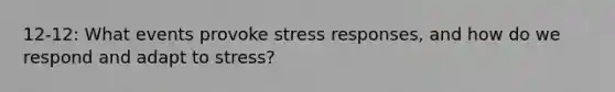 12-12: What events provoke stress responses, and how do we respond and adapt to stress?