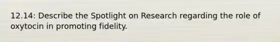 12.14: Describe the Spotlight on Research regarding the role of oxytocin in promoting fidelity.