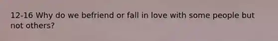 12-16 Why do we befriend or fall in love with some people but not others?