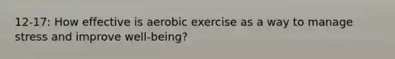 12-17: How effective is aerobic exercise as a way to manage stress and improve well-being?