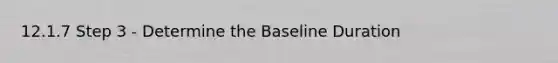 12.1.7 Step 3 - Determine the Baseline Duration