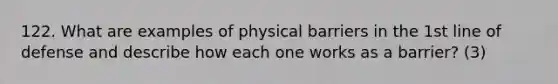 122. What are examples of physical barriers in the 1st line of defense and describe how each one works as a barrier? (3)