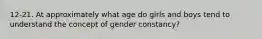 12-21. At approximately what age do girls and boys tend to understand the concept of gender constancy?