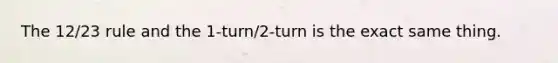 The 12/23 rule and the 1-turn/2-turn is the exact same thing.